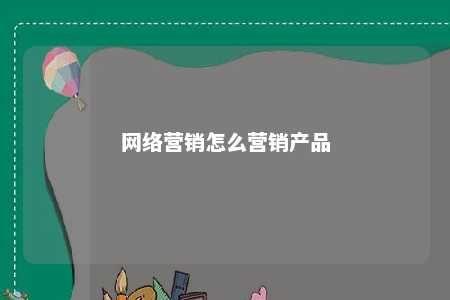 网络营销怎么营销产品