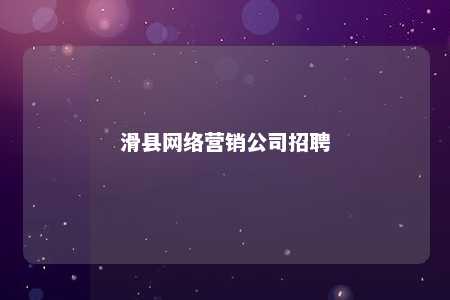 滑县网络营销公司招聘