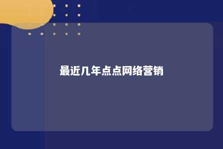 最近几年点点网络营销