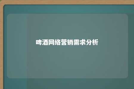 啤酒网络营销需求分析