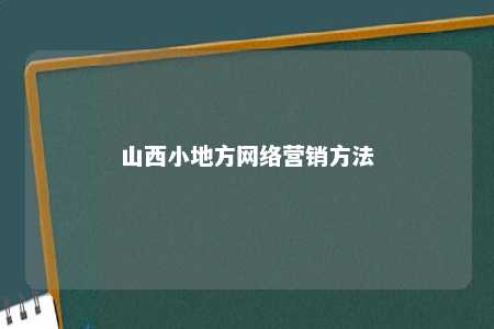 山西小地方网络营销方法