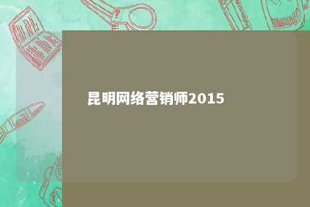 昆明网络营销师2015