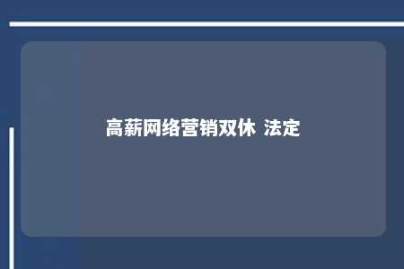 高薪网络营销双休 法定