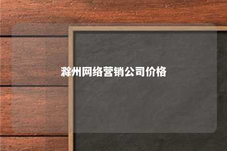 滁州网络营销公司价格