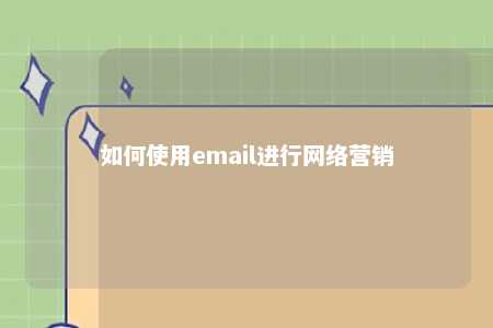 如何使用email进行网络营销