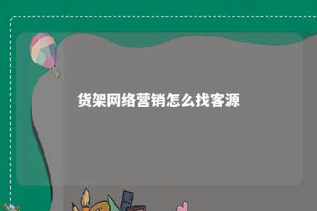 货架网络营销怎么找客源