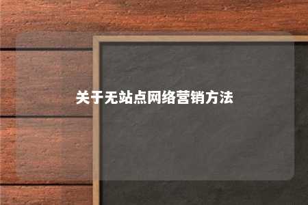 关于无站点网络营销方法