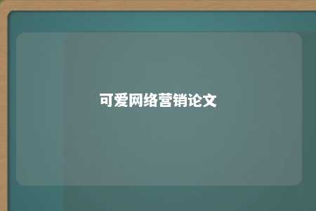 可爱网络营销论文