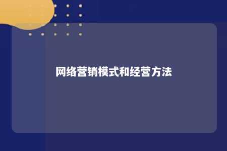 网络营销模式和经营方法