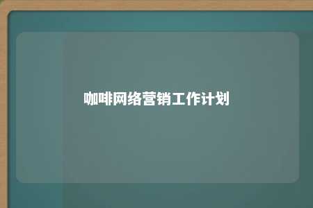 咖啡网络营销工作计划