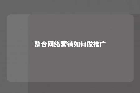 整合网络营销如何做推广