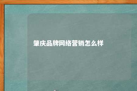 肇庆品牌网络营销怎么样