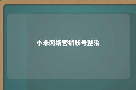 小米网络营销账号整治