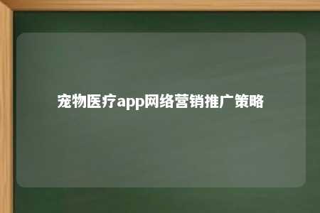 宠物医疗app网络营销推广策略